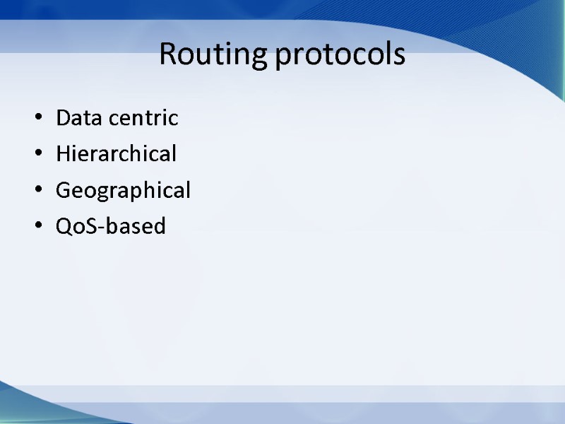 Routing protocols Data centric Hierarchical Geographical QoS-based